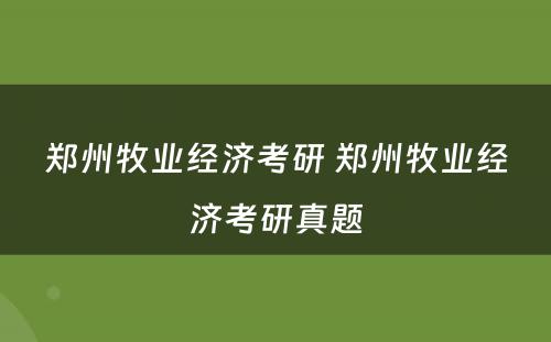 郑州牧业经济考研 郑州牧业经济考研真题