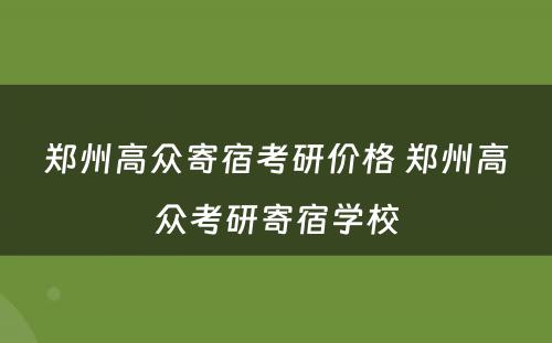 郑州高众寄宿考研价格 郑州高众考研寄宿学校