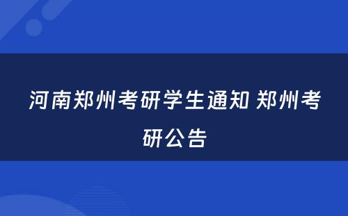 河南郑州考研学生通知 郑州考研公告