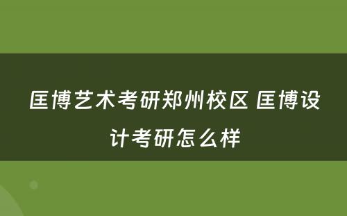 匡博艺术考研郑州校区 匡博设计考研怎么样