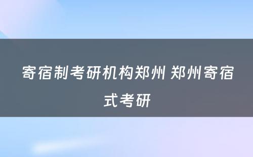 寄宿制考研机构郑州 郑州寄宿式考研