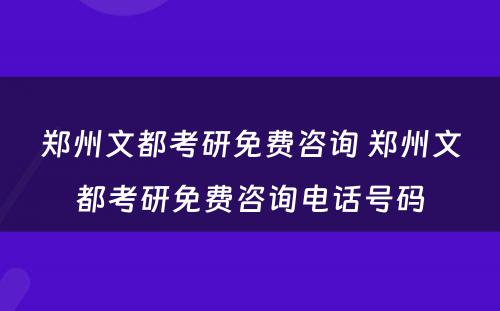 郑州文都考研免费咨询 郑州文都考研免费咨询电话号码