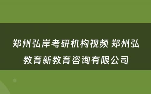 郑州弘岸考研机构视频 郑州弘教育新教育咨询有限公司