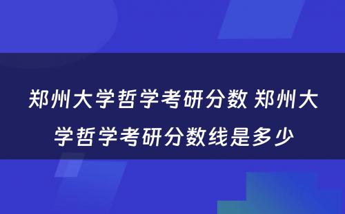 郑州大学哲学考研分数 郑州大学哲学考研分数线是多少