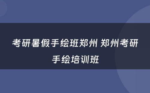 考研暑假手绘班郑州 郑州考研手绘培训班