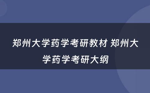 郑州大学药学考研教材 郑州大学药学考研大纲