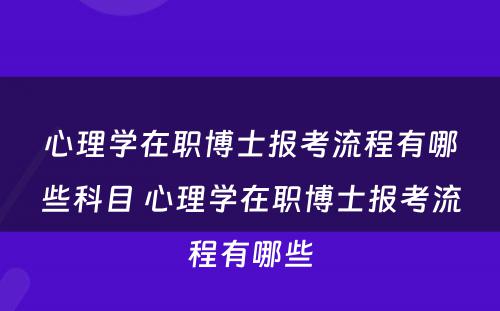 心理学在职博士报考流程有哪些科目 心理学在职博士报考流程有哪些