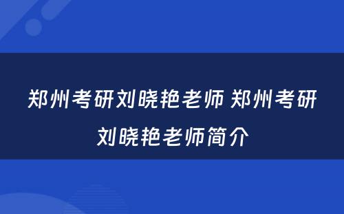 郑州考研刘晓艳老师 郑州考研刘晓艳老师简介