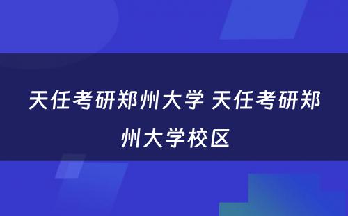 天任考研郑州大学 天任考研郑州大学校区