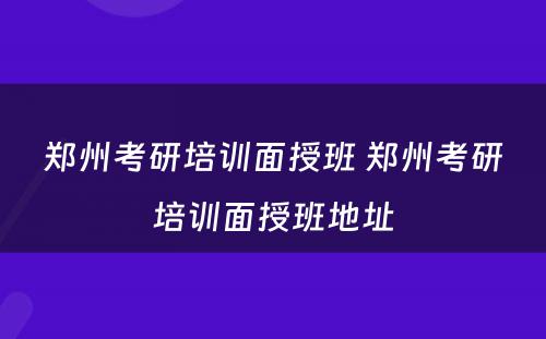 郑州考研培训面授班 郑州考研培训面授班地址