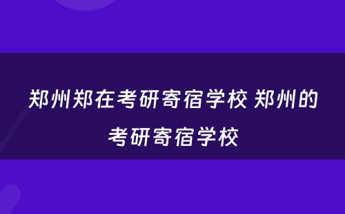 郑州郑在考研寄宿学校 郑州的考研寄宿学校