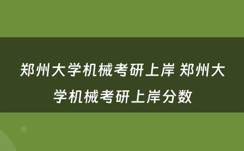 郑州大学机械考研上岸 郑州大学机械考研上岸分数