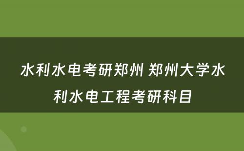 水利水电考研郑州 郑州大学水利水电工程考研科目