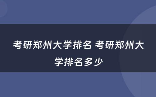 考研郑州大学排名 考研郑州大学排名多少