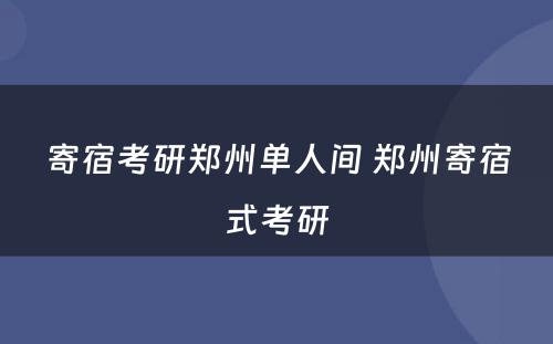 寄宿考研郑州单人间 郑州寄宿式考研