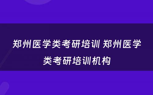 郑州医学类考研培训 郑州医学类考研培训机构