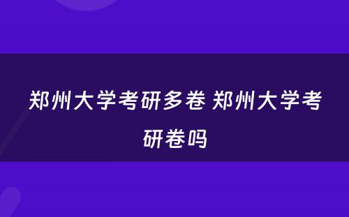 郑州大学考研多卷 郑州大学考研卷吗