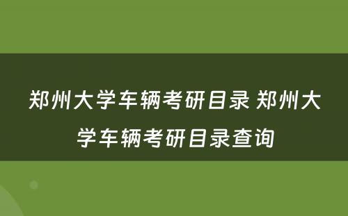 郑州大学车辆考研目录 郑州大学车辆考研目录查询