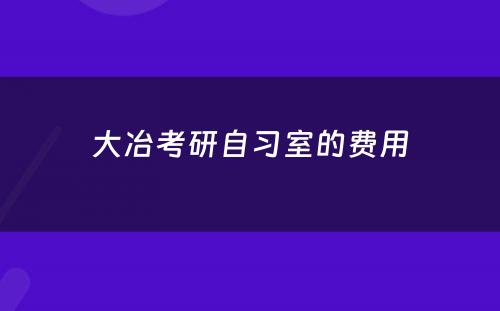 大冶考研自习室的费用