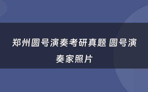 郑州圆号演奏考研真题 圆号演奏家照片