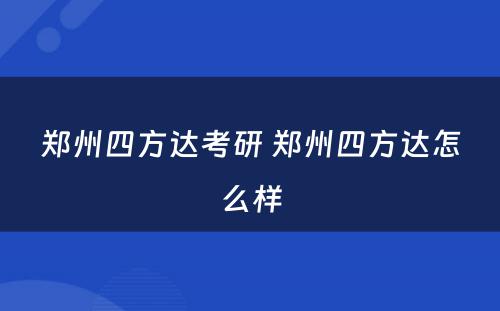 郑州四方达考研 郑州四方达怎么样