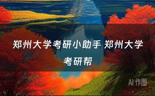 郑州大学考研小助手 郑州大学考研帮