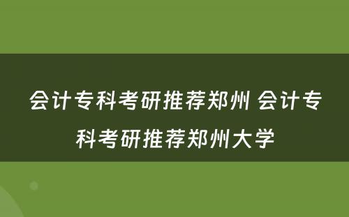 会计专科考研推荐郑州 会计专科考研推荐郑州大学