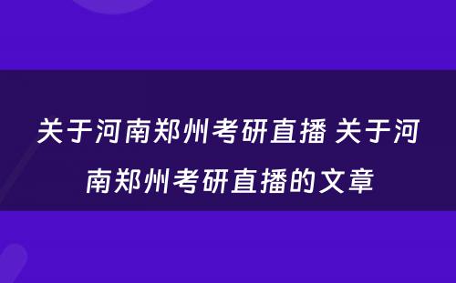 关于河南郑州考研直播 关于河南郑州考研直播的文章