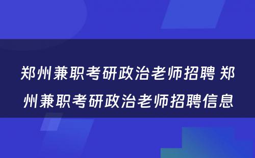 郑州兼职考研政治老师招聘 郑州兼职考研政治老师招聘信息