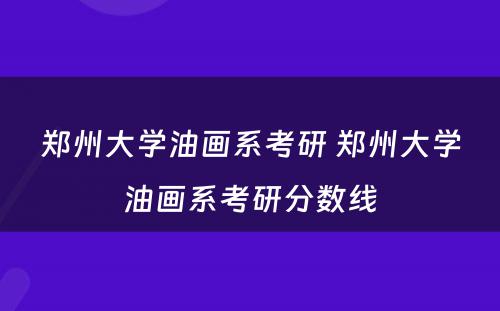 郑州大学油画系考研 郑州大学油画系考研分数线