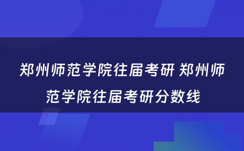 郑州师范学院往届考研 郑州师范学院往届考研分数线