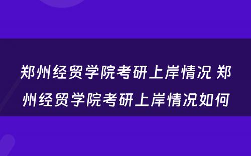 郑州经贸学院考研上岸情况 郑州经贸学院考研上岸情况如何