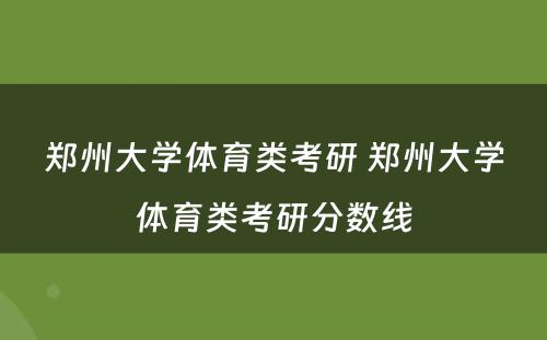 郑州大学体育类考研 郑州大学体育类考研分数线