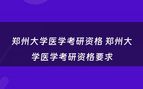 郑州大学医学考研资格 郑州大学医学考研资格要求