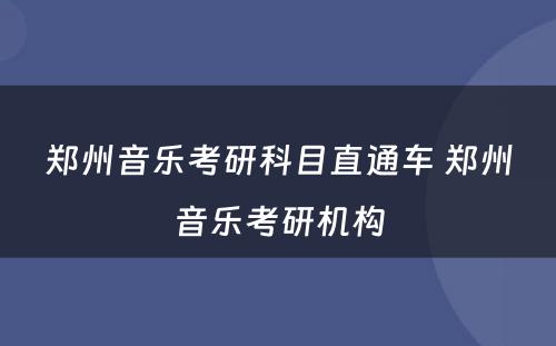 郑州音乐考研科目直通车 郑州音乐考研机构