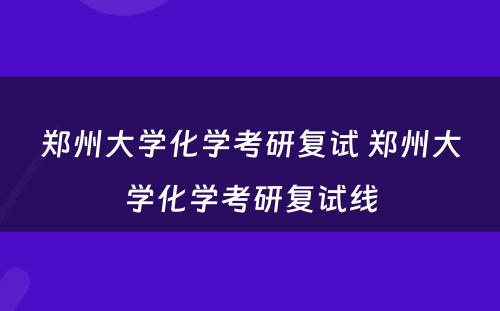 郑州大学化学考研复试 郑州大学化学考研复试线