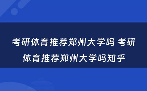 考研体育推荐郑州大学吗 考研体育推荐郑州大学吗知乎