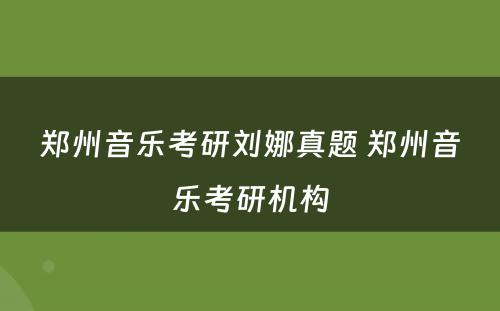 郑州音乐考研刘娜真题 郑州音乐考研机构