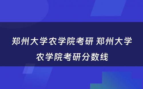 郑州大学农学院考研 郑州大学农学院考研分数线