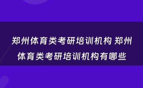 郑州体育类考研培训机构 郑州体育类考研培训机构有哪些