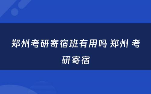 郑州考研寄宿班有用吗 郑州 考研寄宿