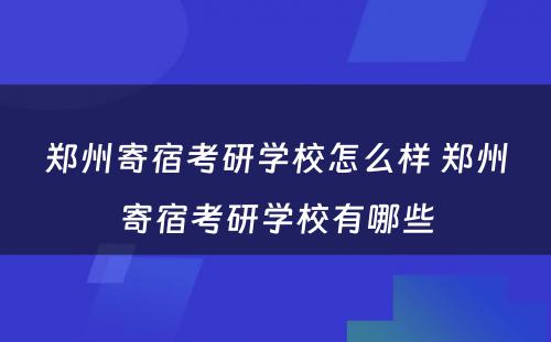 郑州寄宿考研学校怎么样 郑州寄宿考研学校有哪些