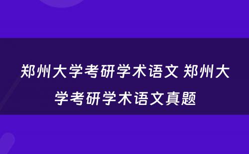 郑州大学考研学术语文 郑州大学考研学术语文真题