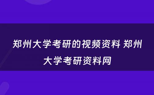 郑州大学考研的视频资料 郑州大学考研资料网