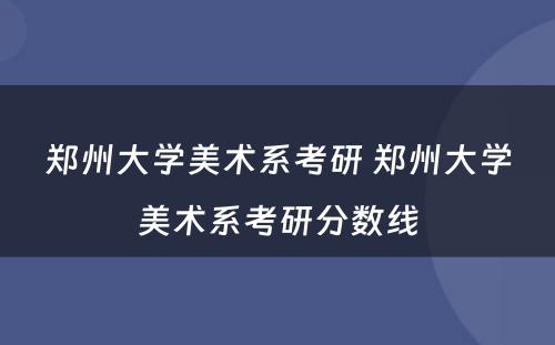 郑州大学美术系考研 郑州大学美术系考研分数线