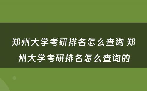 郑州大学考研排名怎么查询 郑州大学考研排名怎么查询的