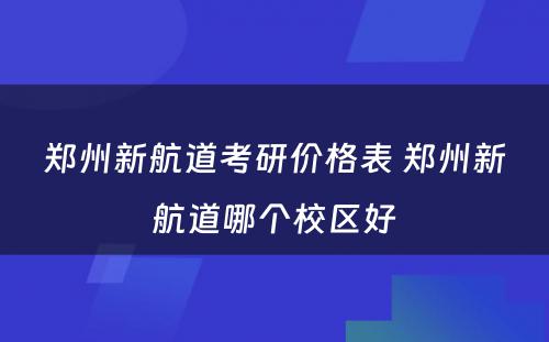 郑州新航道考研价格表 郑州新航道哪个校区好