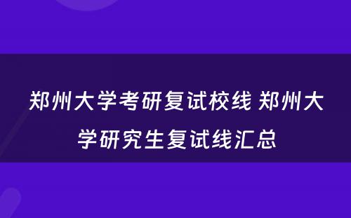 郑州大学考研复试校线 郑州大学研究生复试线汇总