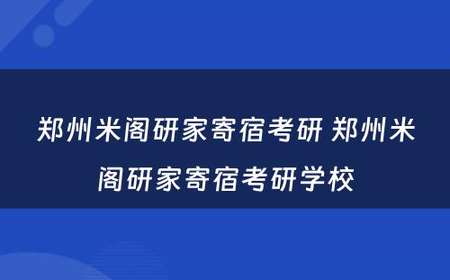 郑州米阁研家寄宿考研 郑州米阁研家寄宿考研学校