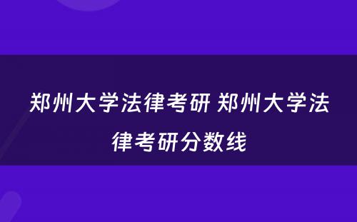 郑州大学法律考研 郑州大学法律考研分数线